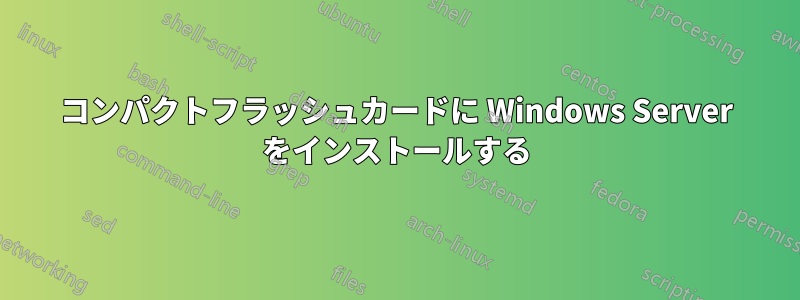 コンパクトフラッシュカードに Windows Server をインストールする