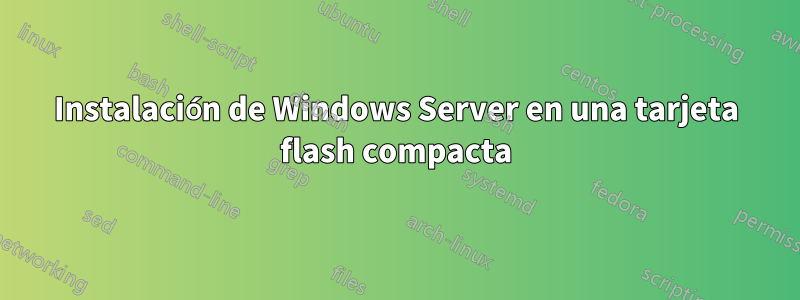 Instalación de Windows Server en una tarjeta flash compacta