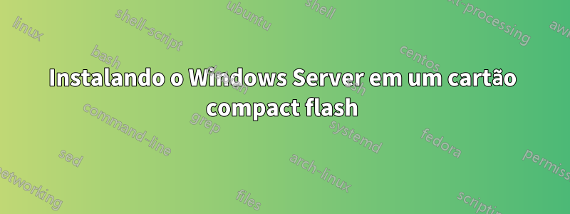 Instalando o Windows Server em um cartão compact flash