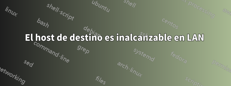 El host de destino es inalcanzable en LAN