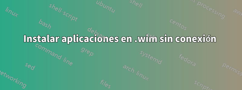 Instalar aplicaciones en .wim sin conexión