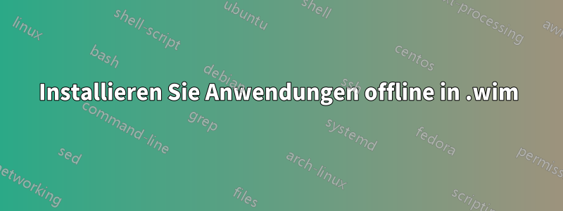 Installieren Sie Anwendungen offline in .wim