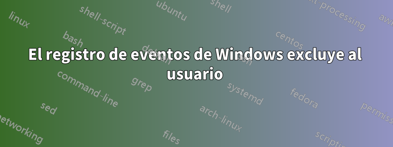 El registro de eventos de Windows excluye al usuario