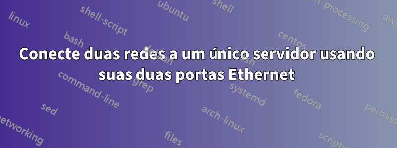 Conecte duas redes a um único servidor usando suas duas portas Ethernet