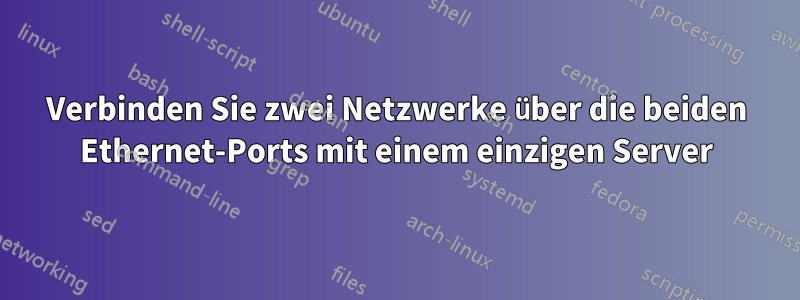 Verbinden Sie zwei Netzwerke über die beiden Ethernet-Ports mit einem einzigen Server