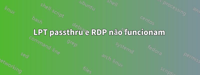 LPT passthru e RDP não funcionam