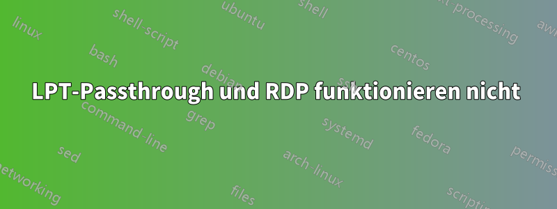 LPT-Passthrough und RDP funktionieren nicht