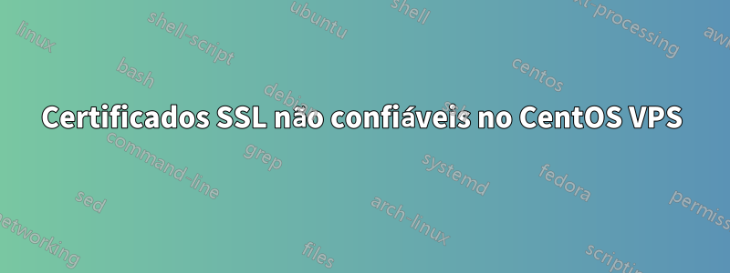 Certificados SSL não confiáveis ​​no CentOS VPS