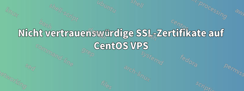 Nicht vertrauenswürdige SSL-Zertifikate auf CentOS VPS