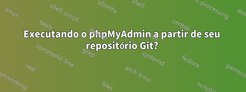 Executando o phpMyAdmin a partir de seu repositório Git?