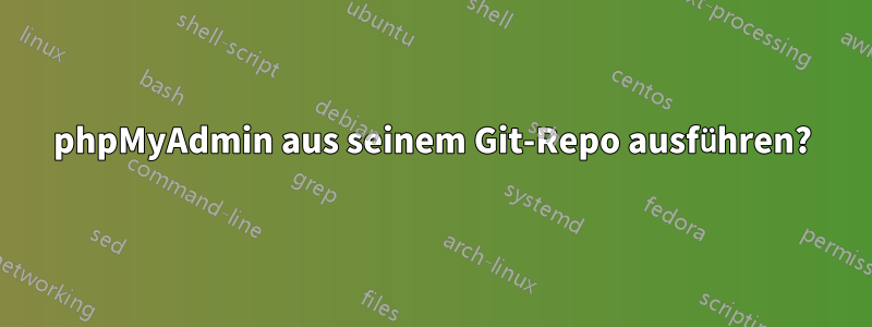 phpMyAdmin aus seinem Git-Repo ausführen?