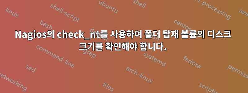 Nagios의 check_nt를 사용하여 폴더 탑재 볼륨의 디스크 크기를 확인해야 합니다.