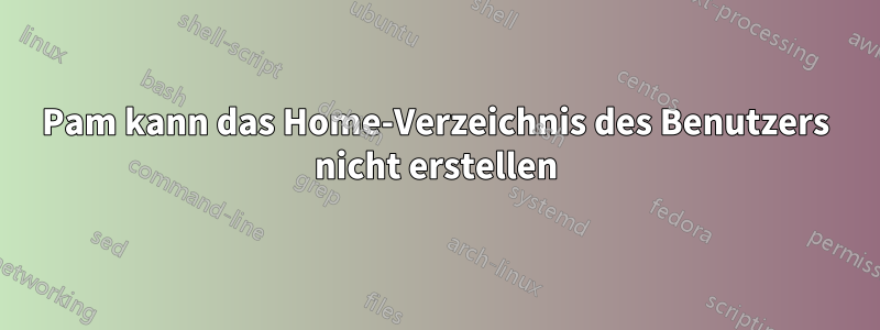 Pam kann das Home-Verzeichnis des Benutzers nicht erstellen