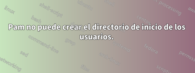 Pam no puede crear el directorio de inicio de los usuarios.