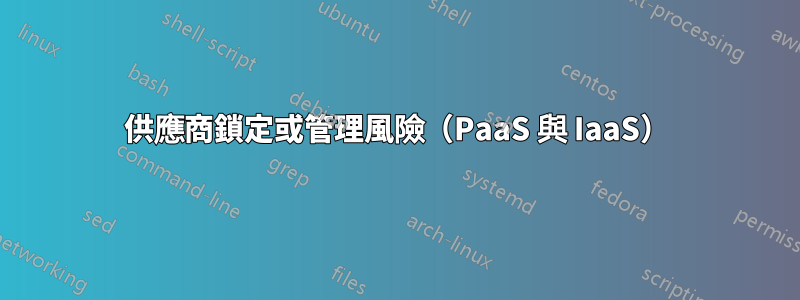 供應商鎖定或管理風險（PaaS 與 IaaS）