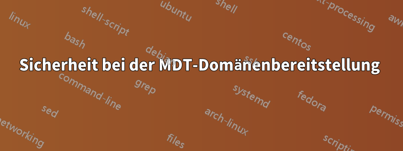 Sicherheit bei der MDT-Domänenbereitstellung