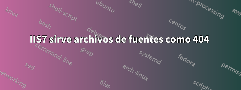 IIS7 sirve archivos de fuentes como 404