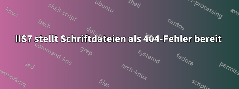 IIS7 stellt Schriftdateien als 404-Fehler bereit