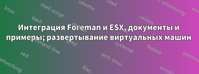 Интеграция Foreman и ESX, документы и примеры; развертывание виртуальных машин