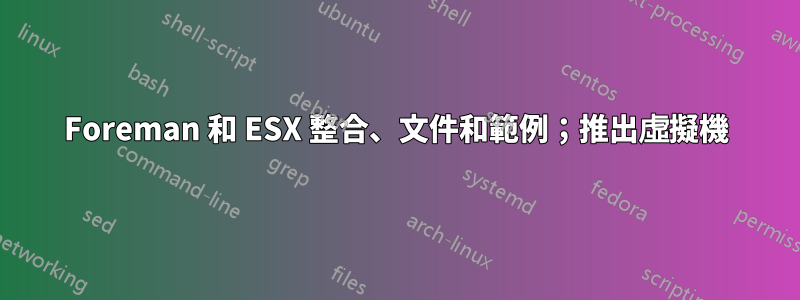 Foreman 和 ESX 整合、文件和範例；推出虛擬機