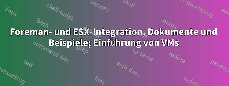 Foreman- und ESX-Integration, Dokumente und Beispiele; Einführung von VMs