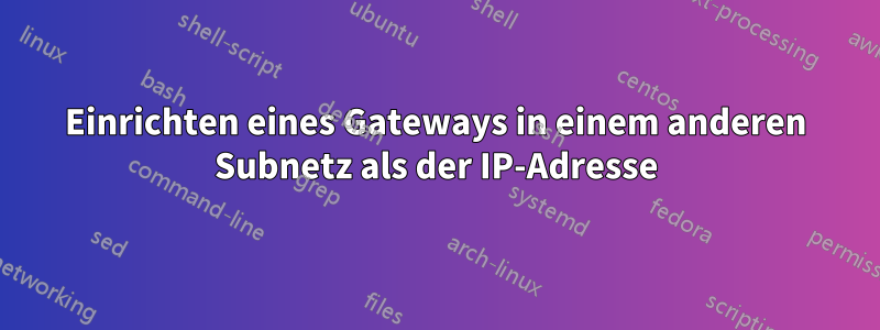 Einrichten eines Gateways in einem anderen Subnetz als der IP-Adresse