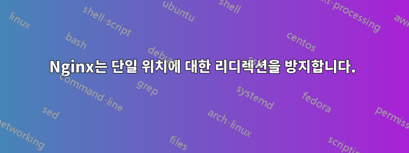 Nginx는 단일 위치에 대한 리디렉션을 방지합니다.