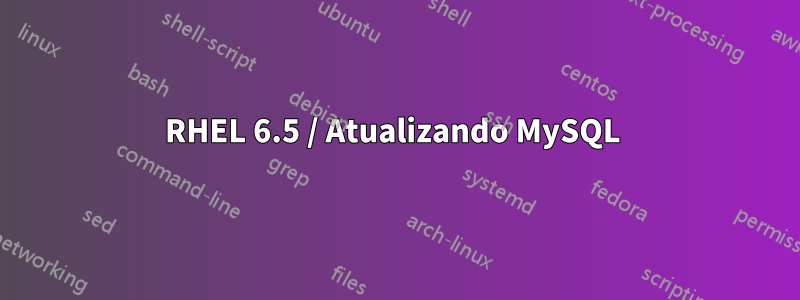 RHEL 6.5 / Atualizando MySQL 