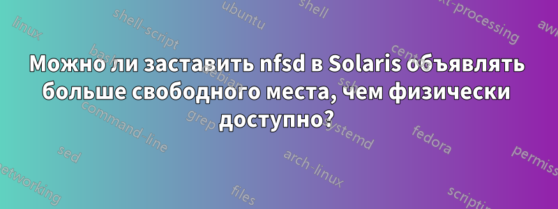 Можно ли заставить nfsd в Solaris объявлять больше свободного места, чем физически доступно?