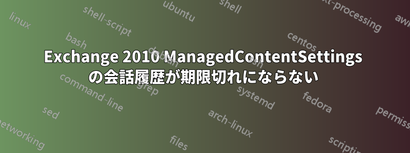 Exchange 2010 ManagedContentSettings の会話履歴が期限切れにならない