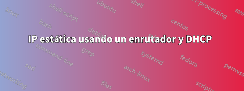 IP estática usando un enrutador y DHCP 