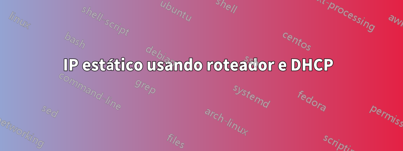 IP estático usando roteador e DHCP 