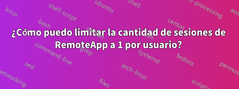 ¿Cómo puedo limitar la cantidad de sesiones de RemoteApp a 1 por usuario?