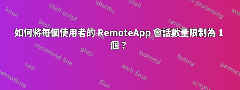 如何將每個使用者的 RemoteApp 會話數量限制為 1 個？