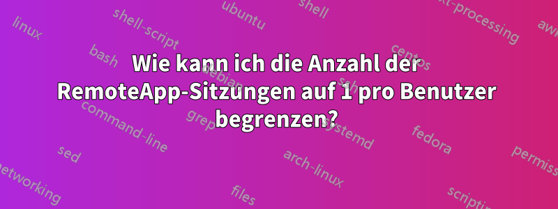 Wie kann ich die Anzahl der RemoteApp-Sitzungen auf 1 pro Benutzer begrenzen?
