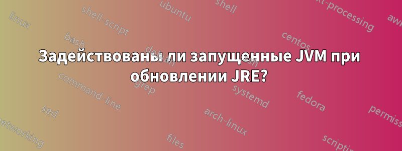Задействованы ли запущенные JVM при обновлении JRE?