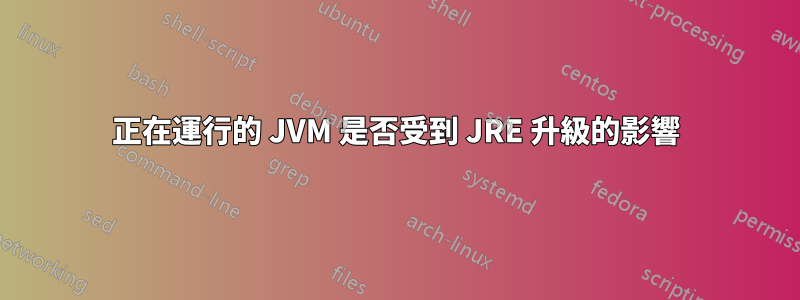 正在運行的 JVM 是否受到 JRE 升級的影響