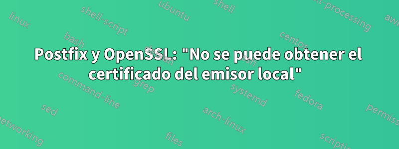 Postfix y OpenSSL: "No se puede obtener el certificado del emisor local"