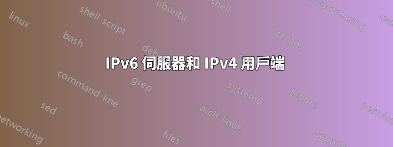 IPv6 伺服器和 IPv4 用戶端