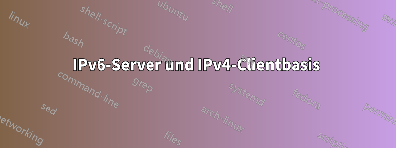 IPv6-Server und IPv4-Clientbasis
