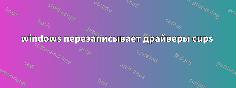 windows перезаписывает драйверы cups