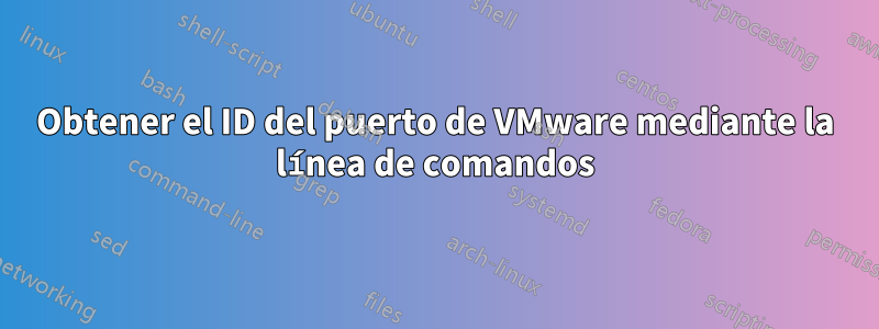 Obtener el ID del puerto de VMware mediante la línea de comandos
