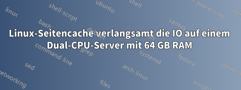 Linux-Seitencache verlangsamt die IO auf einem Dual-CPU-Server mit 64 GB RAM