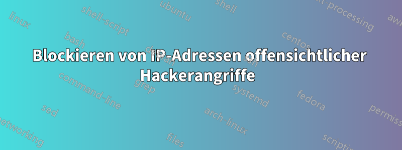 Blockieren von IP-Adressen offensichtlicher Hackerangriffe