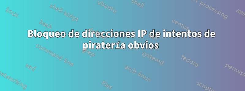 Bloqueo de direcciones IP de intentos de piratería obvios