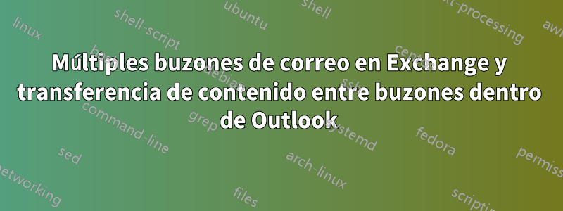 Múltiples buzones de correo en Exchange y transferencia de contenido entre buzones dentro de Outlook