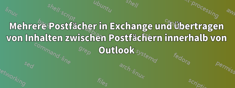 Mehrere Postfächer in Exchange und Übertragen von Inhalten zwischen Postfächern innerhalb von Outlook