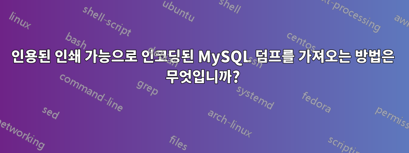 인용된 인쇄 가능으로 인코딩된 MySQL 덤프를 가져오는 방법은 무엇입니까?
