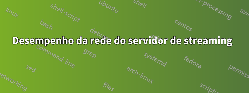 Desempenho da rede do servidor de streaming 