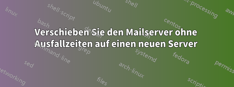 Verschieben Sie den Mailserver ohne Ausfallzeiten auf einen neuen Server